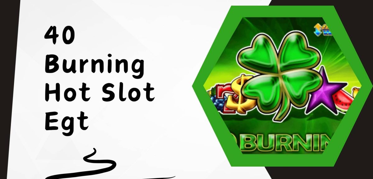 40 Burning Hot Slot Egt Oyunu ile Anında Paranı Katla