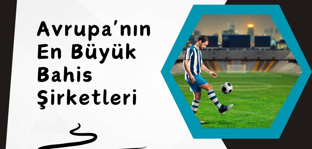 Avrupa’nın En Büyük Bahis Şirketleri Sana Özel Linkler Açtı